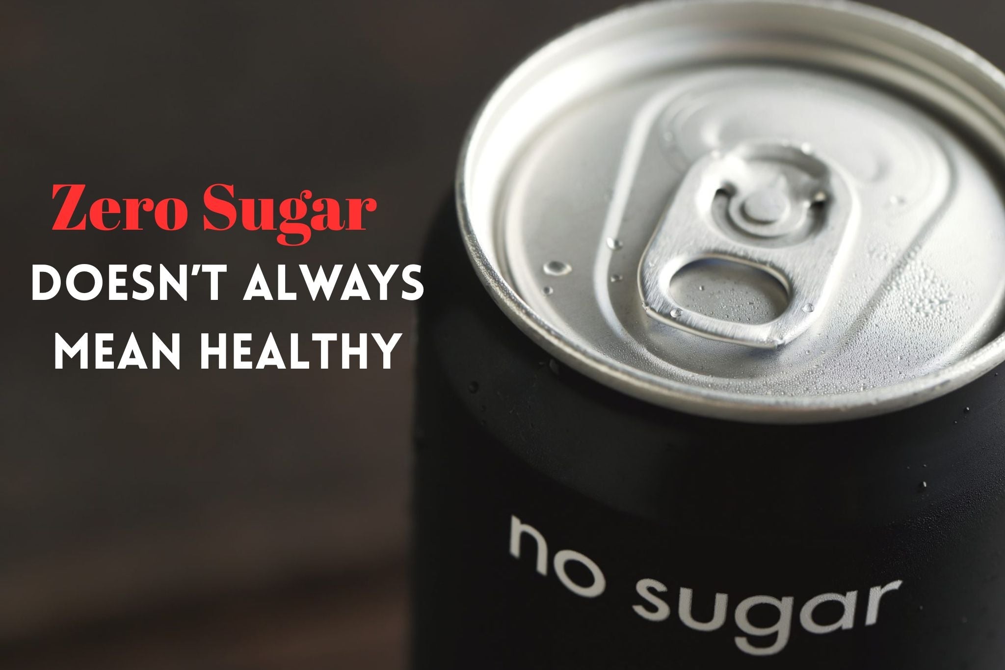 Why Zero Sugar Doesn’t Always Mean Healthy?