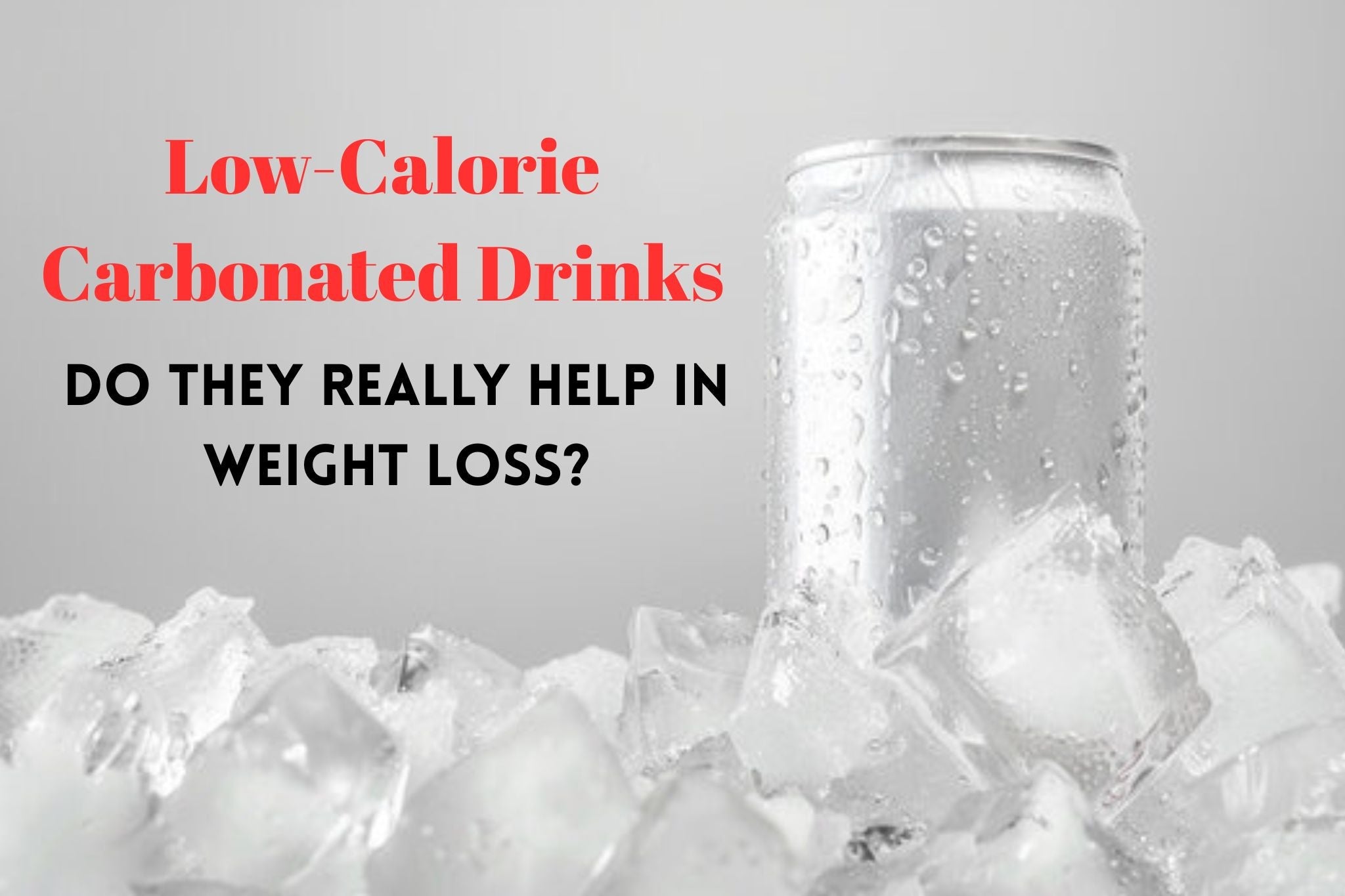 Low Calorie Carbonated Drinks: Do They Really Help in Weight Loss?